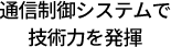 通信制御システムで技術力を発揮